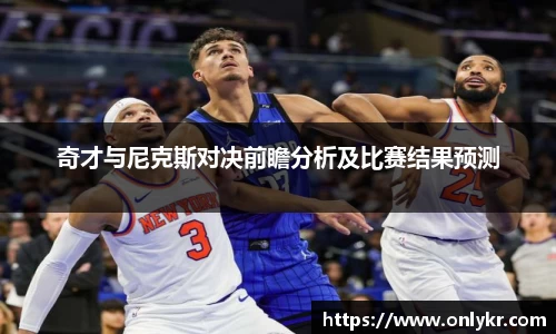 奇才与尼克斯对决前瞻分析及比赛结果预测